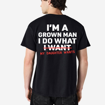 Im A Grown Man I Do What My Daughter Wants Shirt Funny Dad Graphic Tee Fathers Day Gift For Men