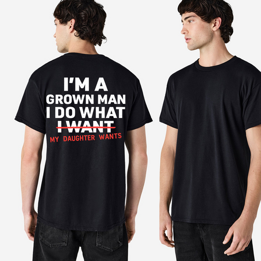 Im A Grown Man I Do What My Daughter Wants Shirt Funny Dad Graphic Tee Fathers Day Gift For Men