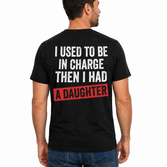 I Used To Be In Charge Then I Had A Daughter Shirt Funny Dad Graphic Tee Girl Dad Gift For Fathers Day