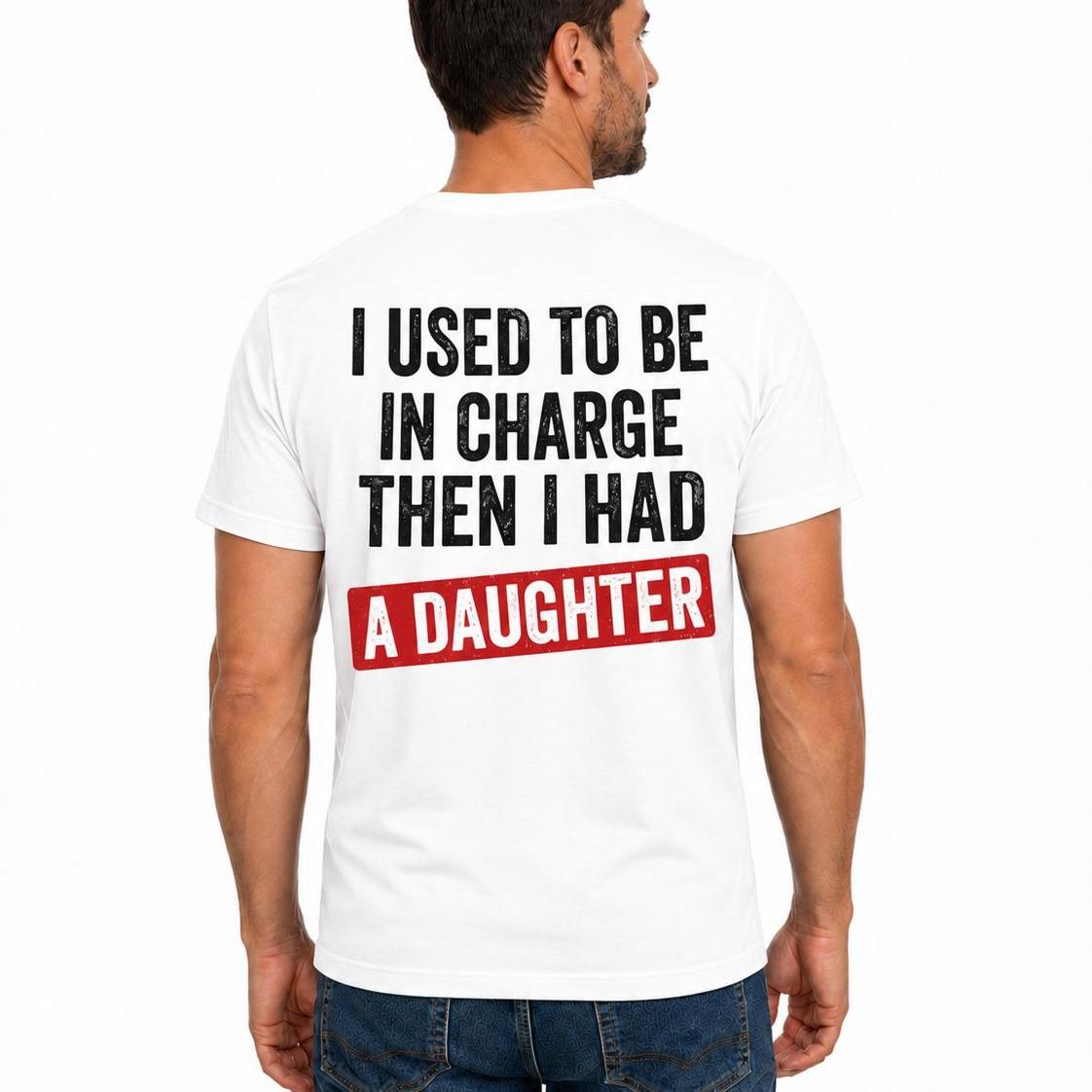 I Used To Be In Charge Then I Had A Daughter Shirt Funny Dad Graphic Tee Girl Dad Gift For Fathers Day