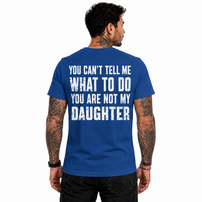 You Cant Tell Me What To Do You Are Not My Daughter Shirt Funny Dad Graphic Tee Father's Day Gift For Men