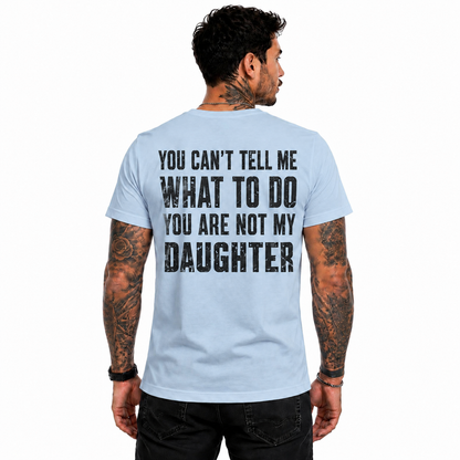 You Cant Tell Me What To Do You Are Not My Daughter Shirt Funny Dad Graphic Tee Father's Day Gift For Men