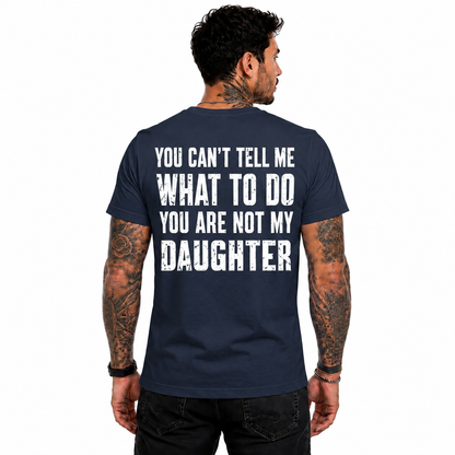 You Cant Tell Me What To Do You Are Not My Daughter Shirt Funny Dad Graphic Tee Father's Day Gift For Men