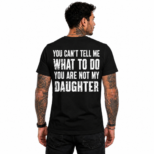 You Cant Tell Me What To Do You Are Not My Daughter Shirt Funny Dad Graphic Tee Father's Day Gift For Men