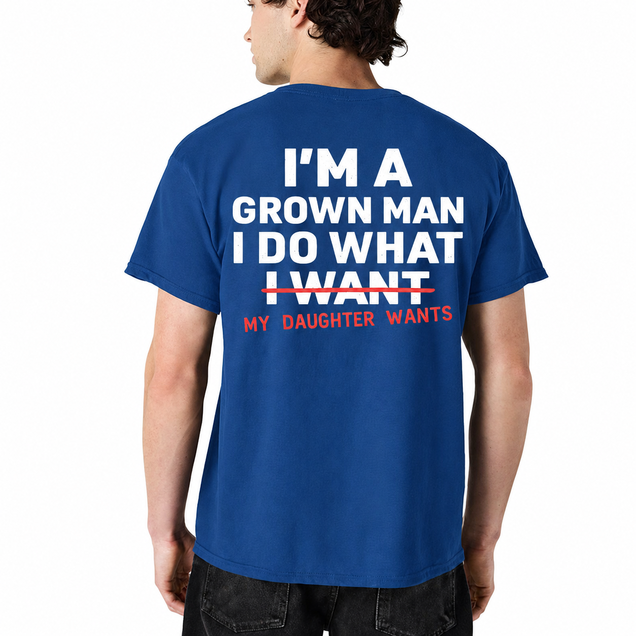 Im A Grown Man I Do What My Daughter Wants Shirt Funny Dad Graphic Tee Fathers Day Gift For Men
