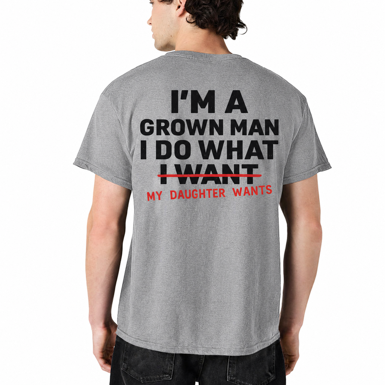 Im A Grown Man I Do What My Daughter Wants Shirt Funny Dad Graphic Tee Fathers Day Gift For Men