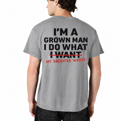 Im A Grown Man I Do What My Daughter Wants Shirt Funny Dad Graphic Tee Fathers Day Gift For Men