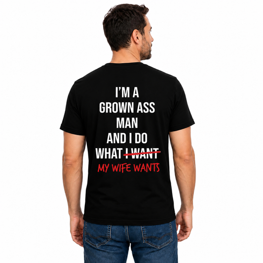 Im A Grown Ass Man My Wife Wants Shirt Funny Husband Graphic Tee Marriage Gift For Men
