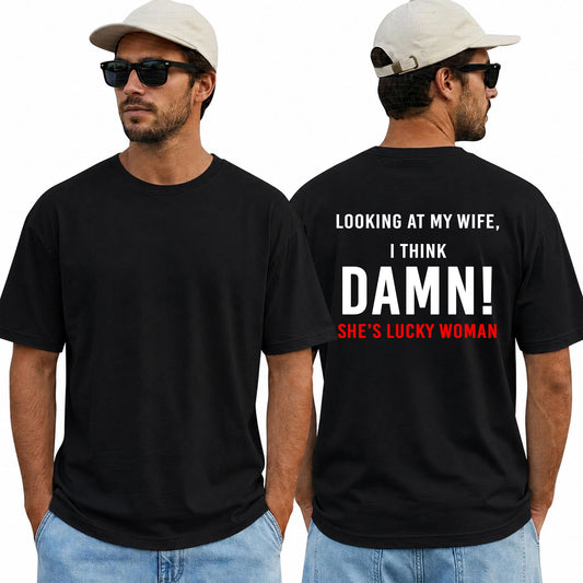 Looking At My Wife I Think Damn Shes A Lucky Woman Shirt Funny Husband Graphic Tee Marriage Gift For Men