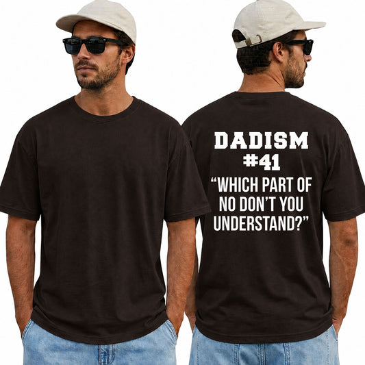 Dadism #41 Shirt Which Part of No Don't You Understand Tee, Funny Dad Shirt, Father Gift, Father's Day T-Shirt, Dad Humor Tee