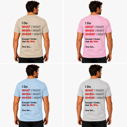 I Do What I Want When I Want Where I Want Except I Gotta Ask My Wife Shirt Funny Husband Graphic Tee Marriage Humor Gift For Men