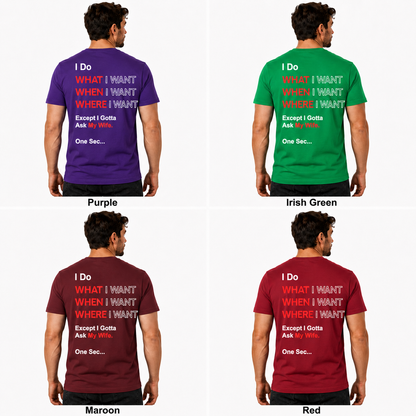 I Do What I Want When I Want Where I Want Except I Gotta Ask My Wife Shirt Funny Husband Graphic Tee Marriage Humor Gift For Men