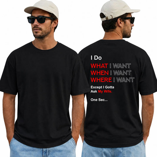 I Do What I Want When I Want Where I Want Except I Gotta Ask My Wife Shirt Funny Husband Graphic Tee Marriage Humor Gift For Men
