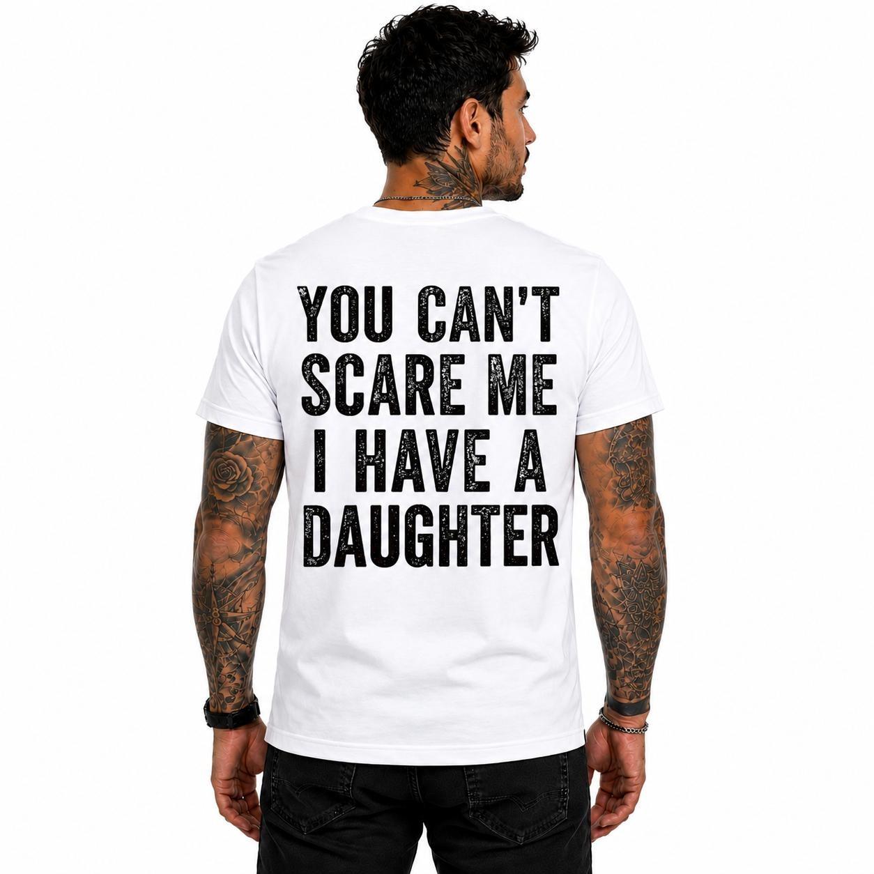 You Cant Scare Me I Have A Daughter Shirt Funny Girl Dad Graphic Tee Father's Day Gift For Men