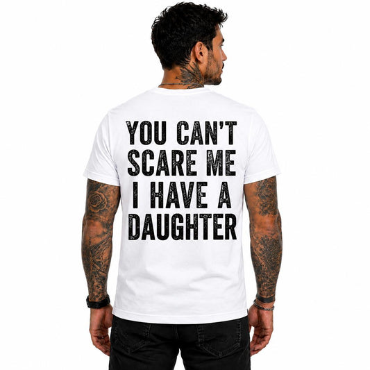 You Cant Scare Me I Have A Daughter Shirt Funny Girl Dad Graphic Tee Father's Day Gift For Men