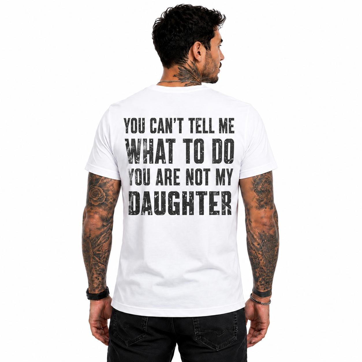 You Cant Tell Me What To Do You Are Not My Daughter Shirt Funny Dad Graphic Tee Father's Day Gift For Men