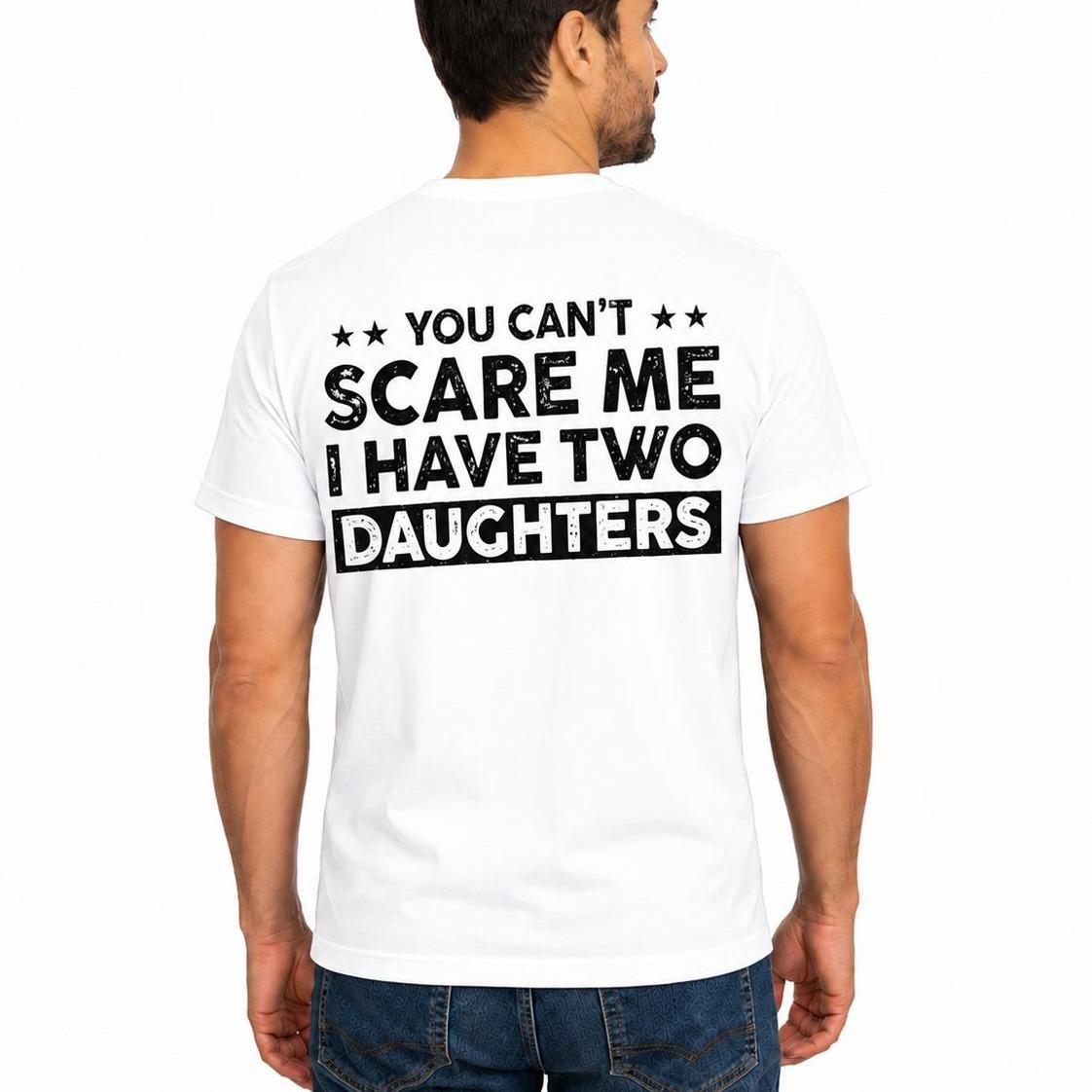 You Can't Scare Me I Have Two Daughters Shirt, Funny Dad Shirt, Girl Dad Tee, Father's Day Gift, Dad Humor T-Shirt