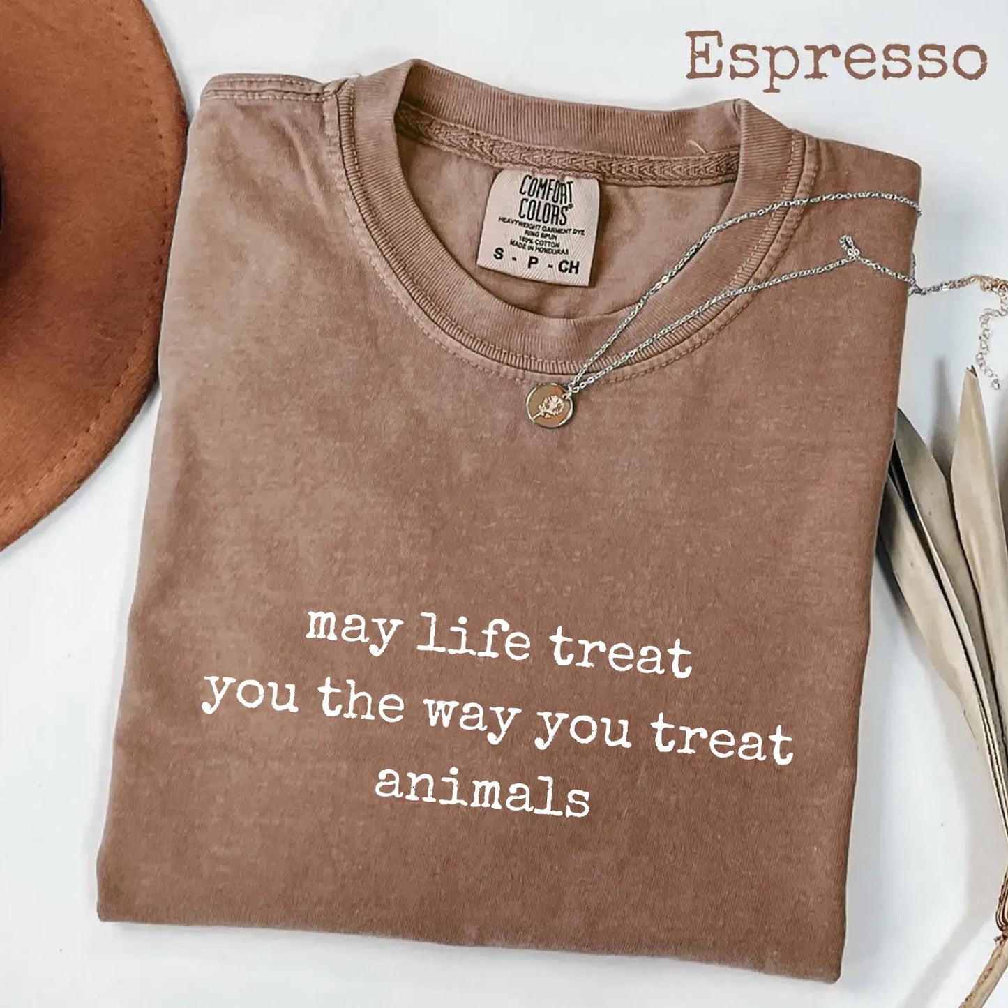 May Life Treat You the Way You Treat Animals Comfort Colors® Shirt, Kindness Quote Tee, Animal Lover Graphic Shirt