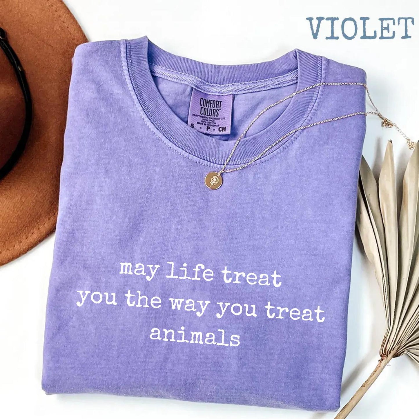 May Life Treat You the Way You Treat Animals Comfort Colors® Shirt, Kindness Quote Tee, Animal Lover Graphic Shirt